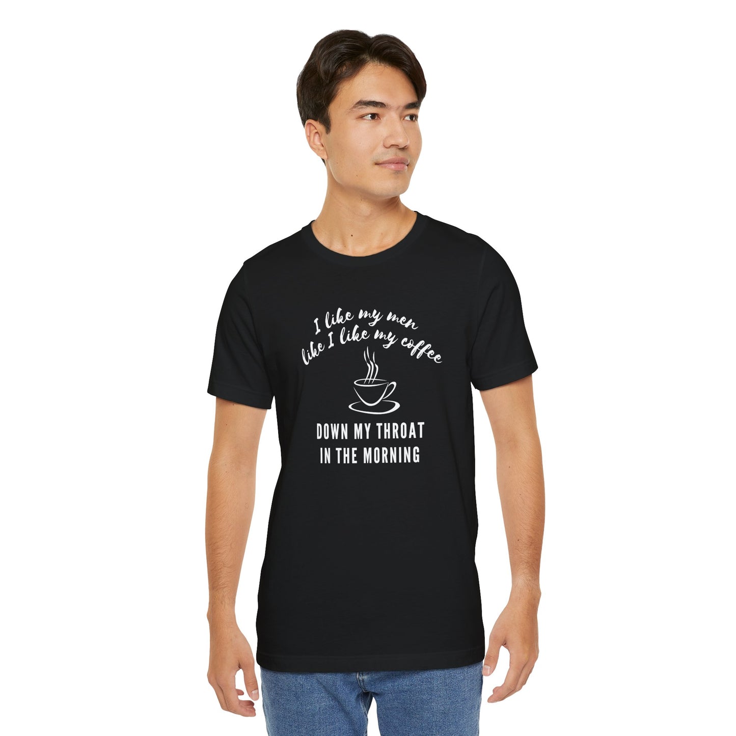 black funny Coffee tee shirt i like my men like i like my coffee down my throat in the morning