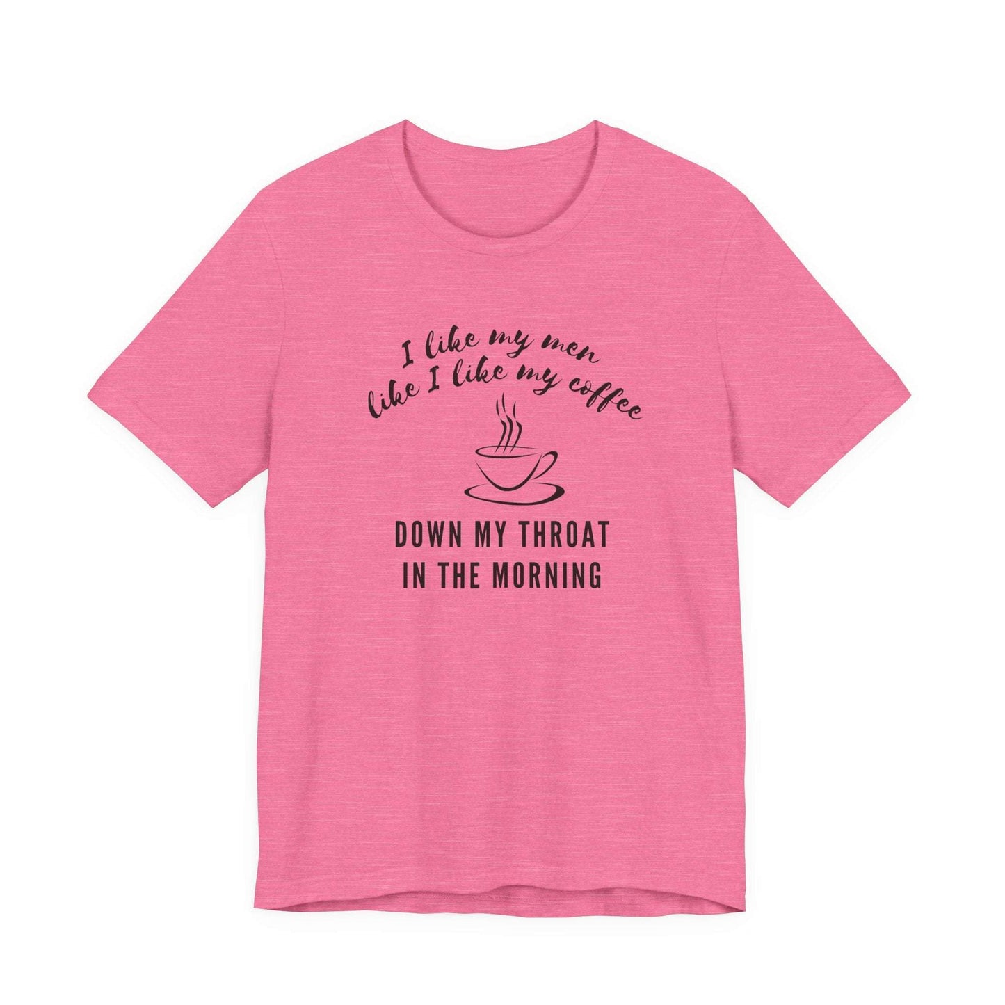 pink funny Coffee tee shirt i like my men like i like my coffee down my throat in the morning