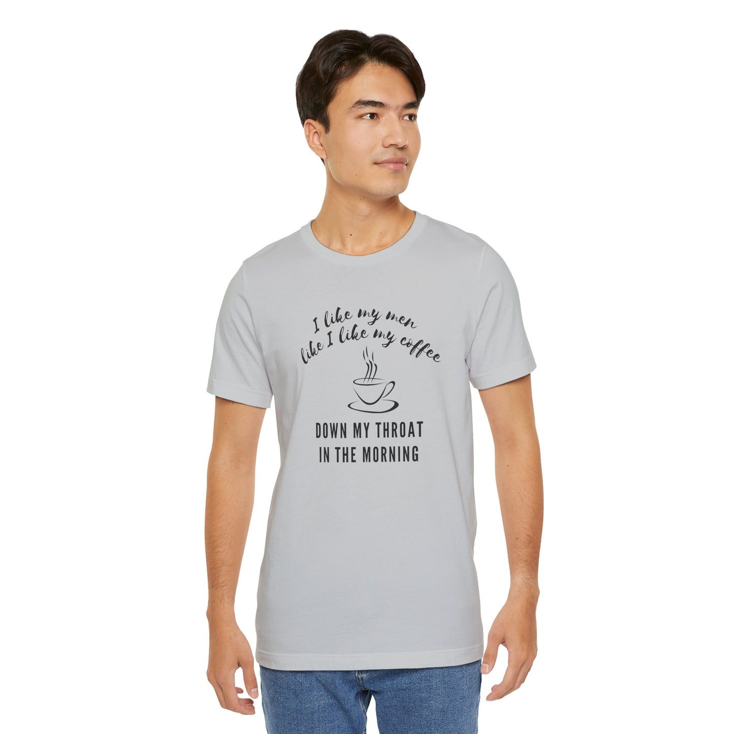 grey funny Coffee tee shirt i like my men like i like my coffee down my throat in the morning