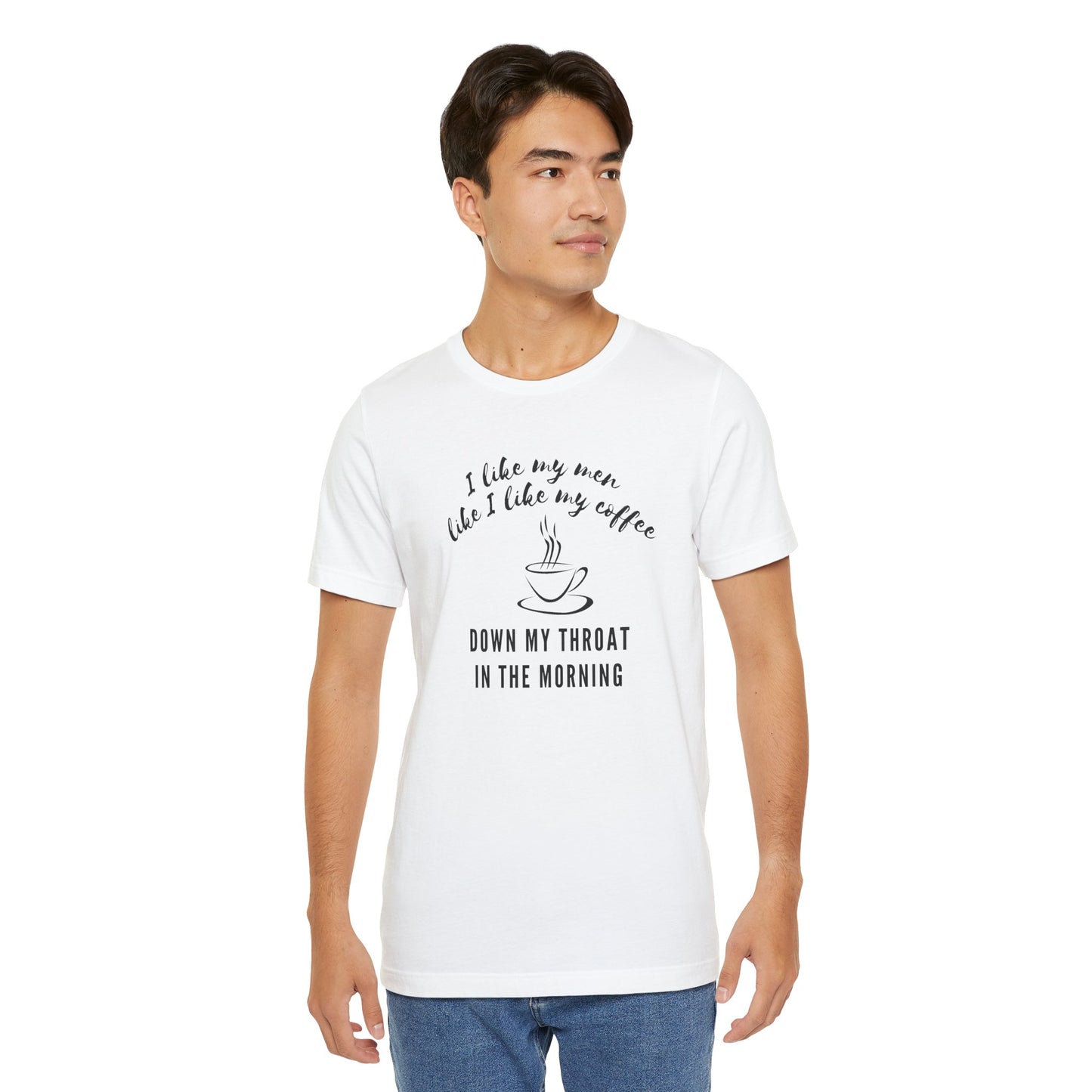 white funny Coffee tee shirt i like my men like i like my coffee down my throat in the morning