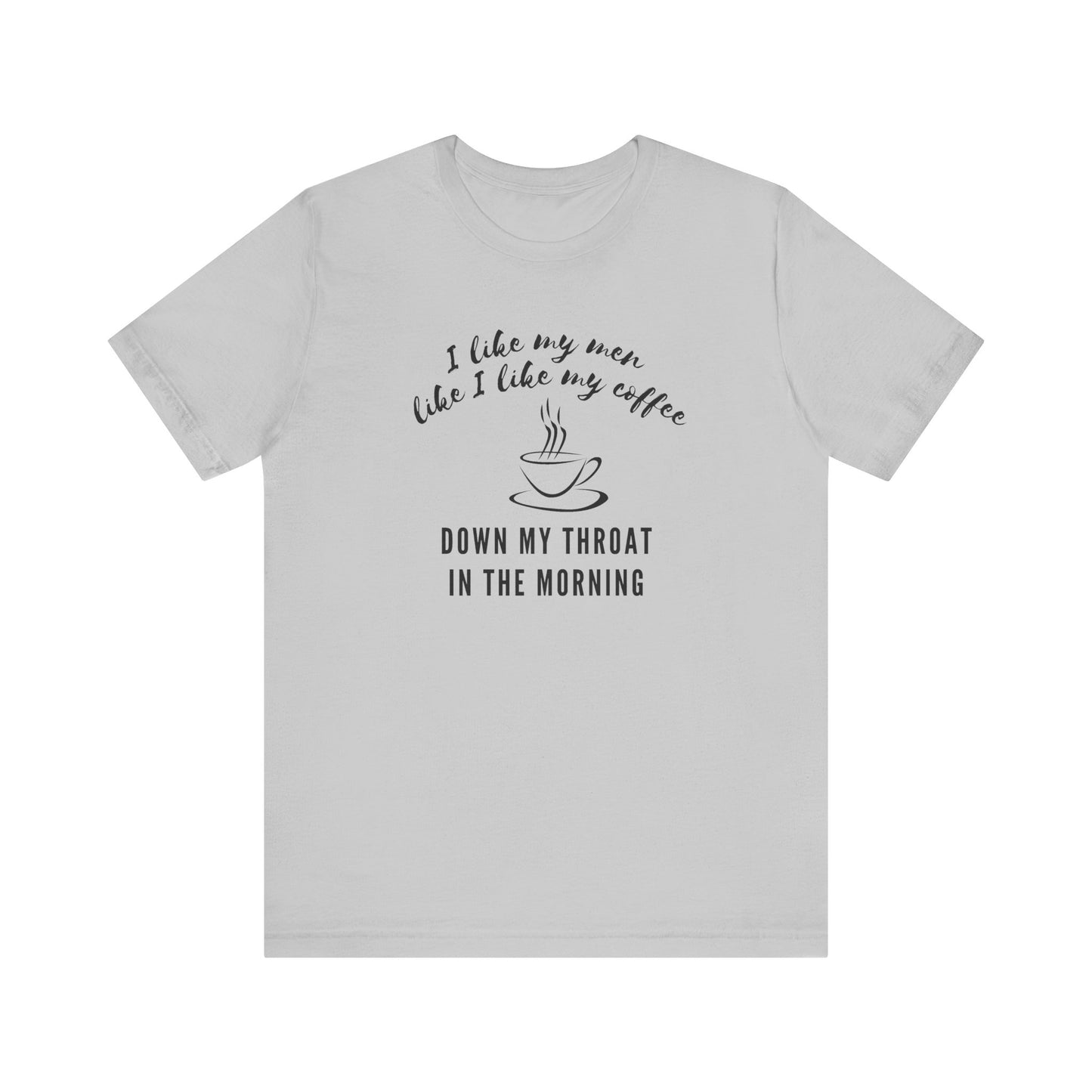 grey funny Coffee tee shirt i like my men like i like my coffee down my throat in the morning