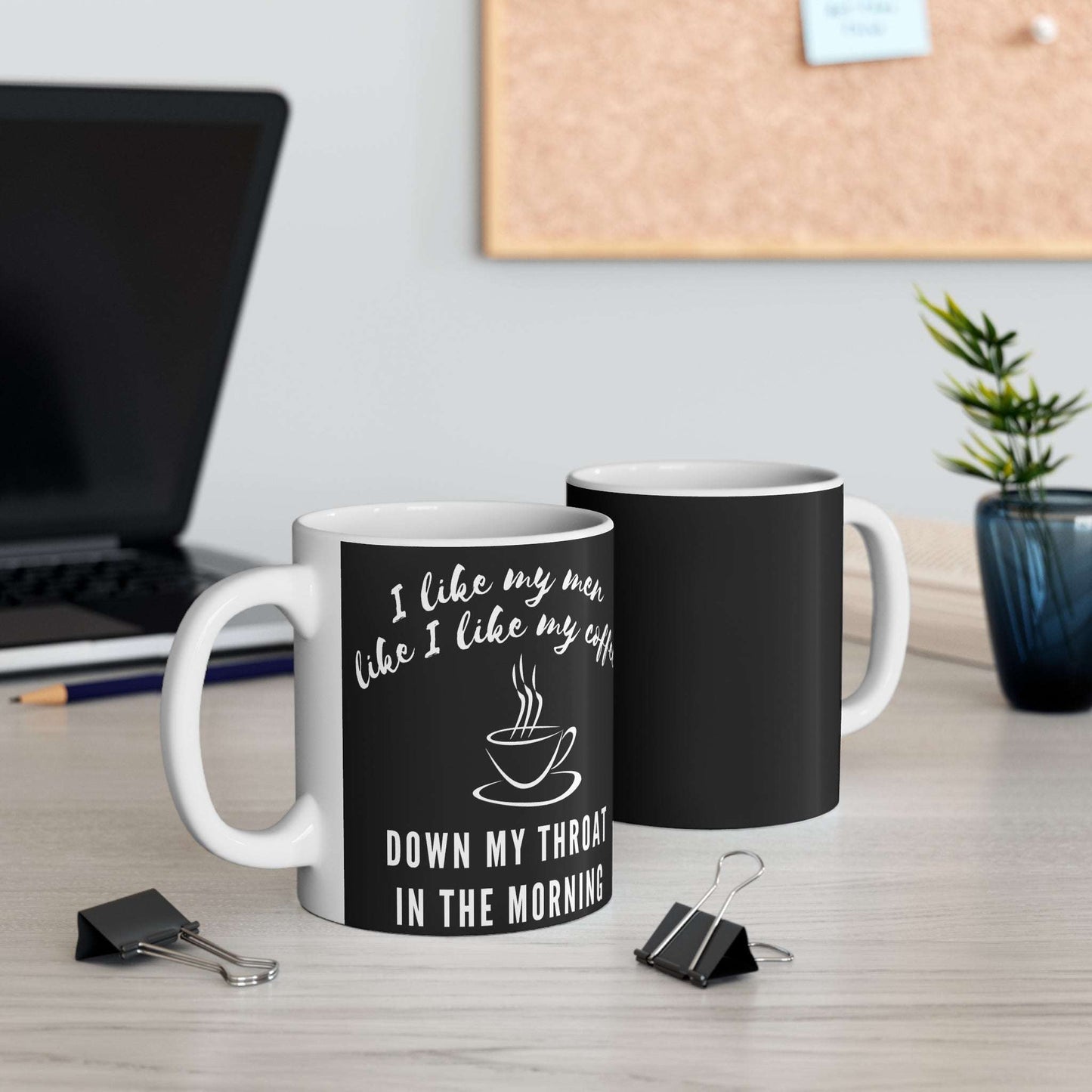 funny Coffee Mug 11oz - Black i like my men like i like my coffee down my throat in the morning