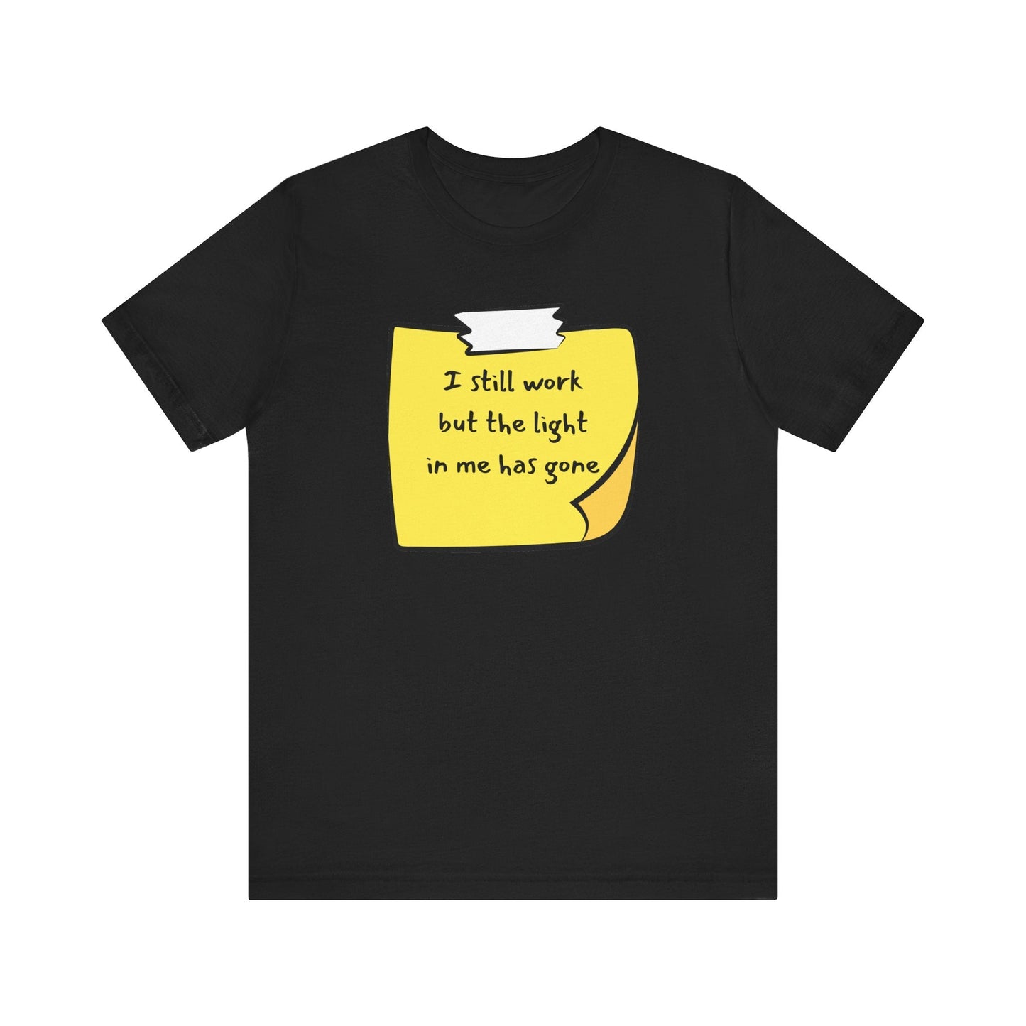 Sadness Unisex Tee - I Still Work But The Light in Me is Gone Printify