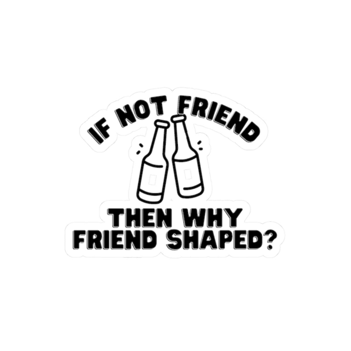 Beer shaped friend Kiss-Cut Stickers Printify