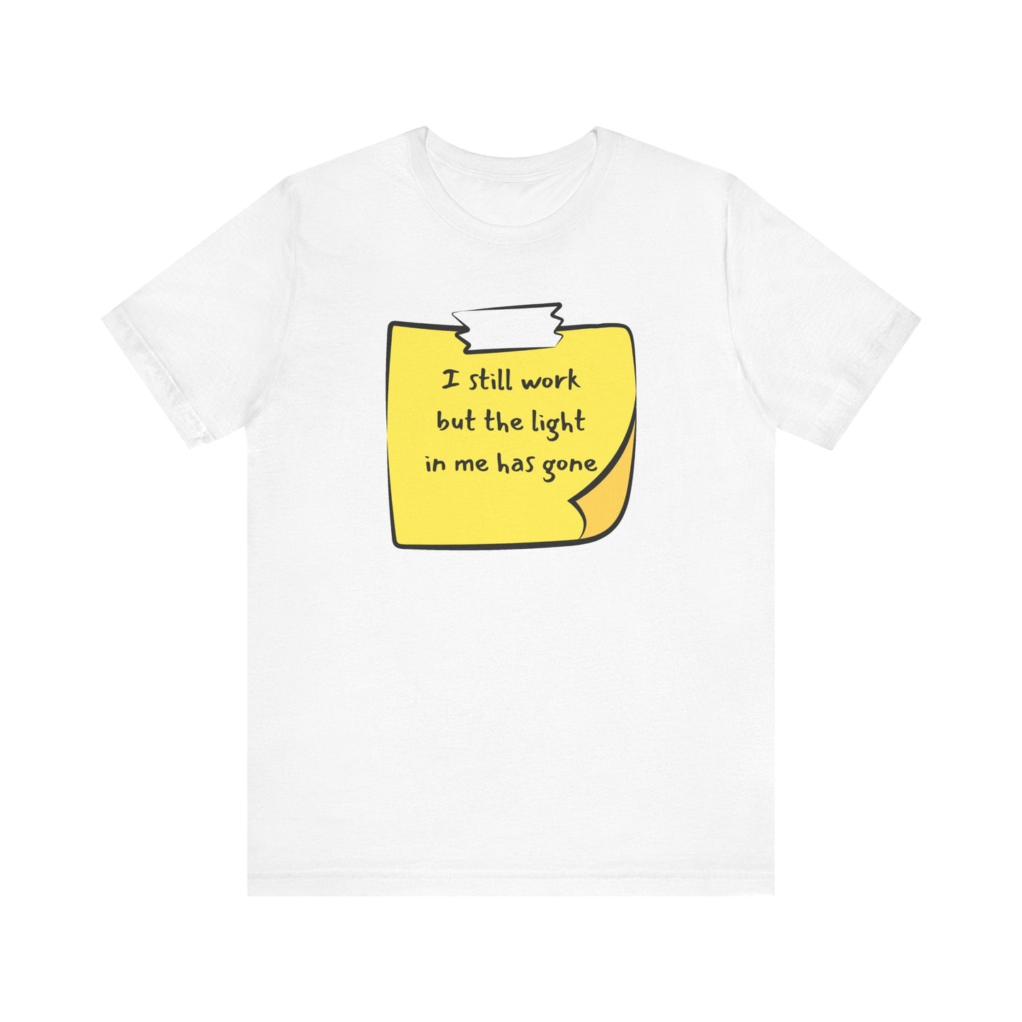 Sadness Unisex Tee - I Still Work But The Light in Me is Gone Printify