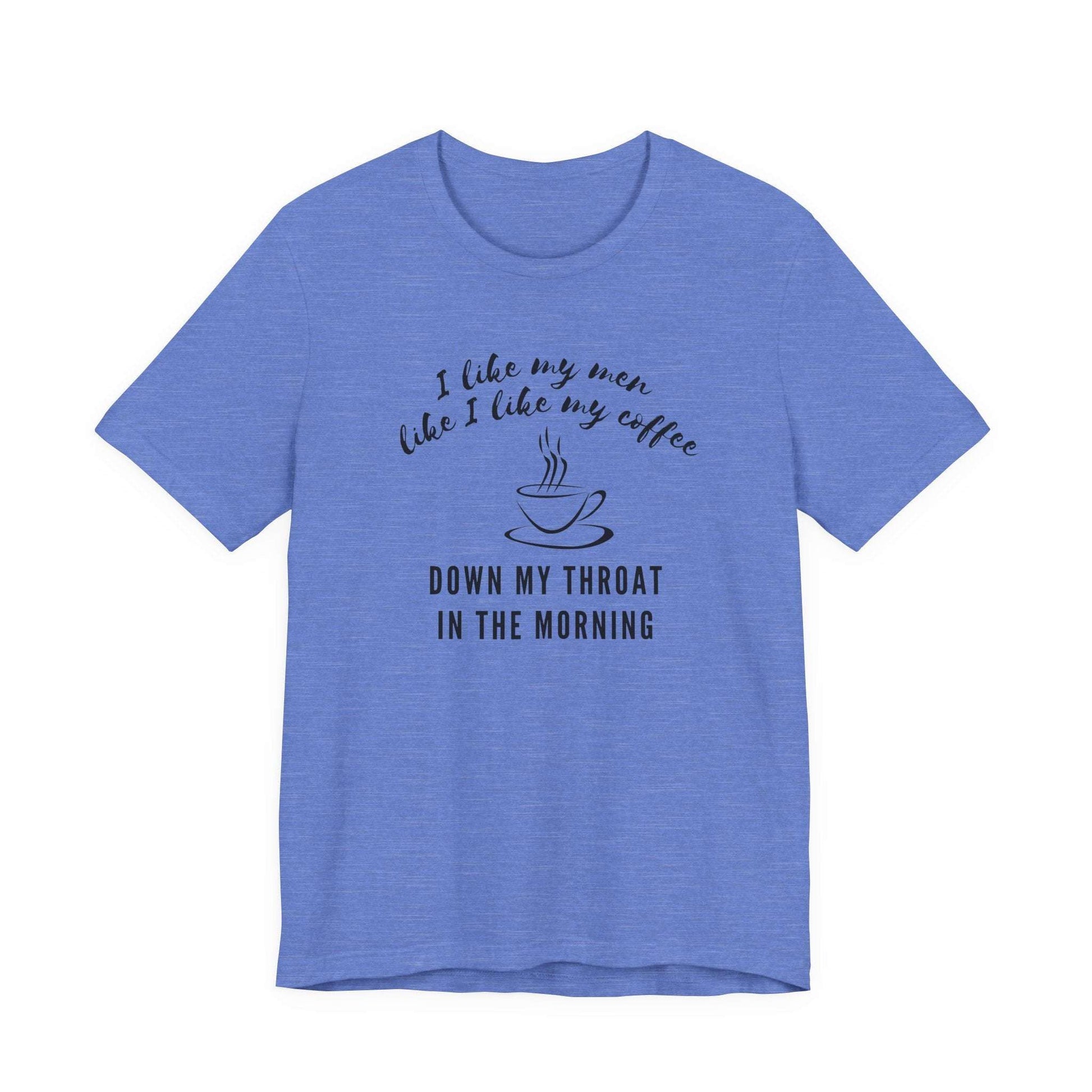 blue funny Coffee tee shirt i like my men like i like my coffee down my throat in the morning